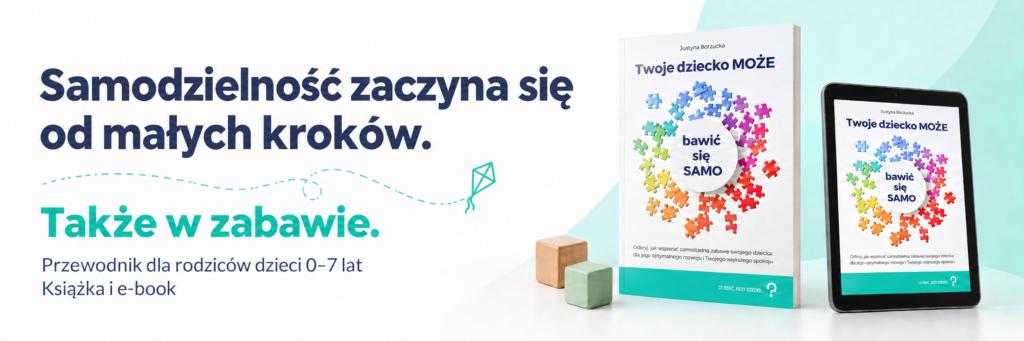 Samodzielność zaczyna się od małych kroków. Także w zabawie. Książka i e-book „Twoje dziecko MOŻE bawić się SAMO”